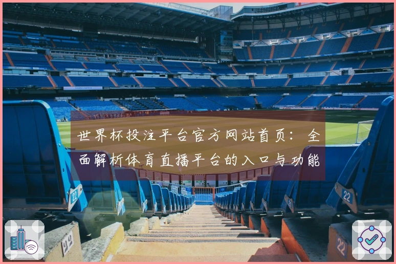 世界杯投注平台官方网站首页：全面解析体育直播平台的入口与功能使用指南