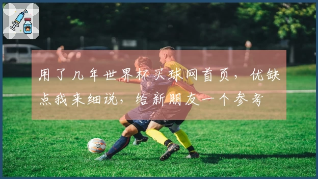 用了几年世界杯买球网首页，优缺点我来细说，给新朋友一个参考