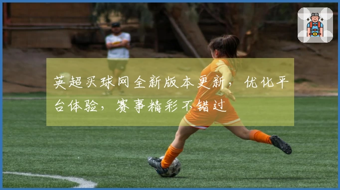 英超买球网全新版本更新，优化平台体验，赛事精彩不错过