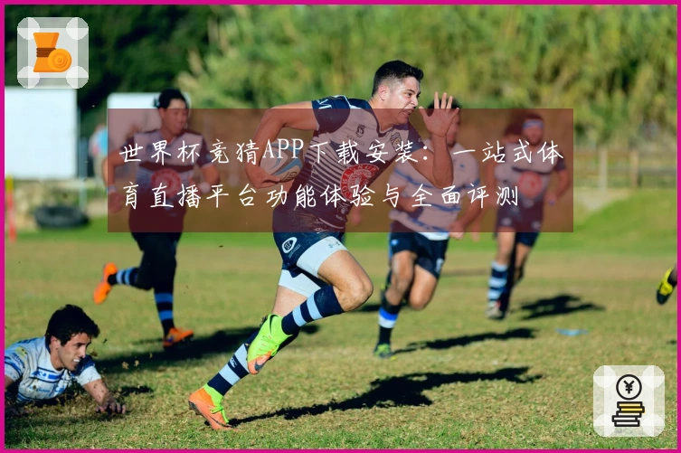 世界杯竞猜APP下载安装：一站式体育直播平台功能体验与全面评测